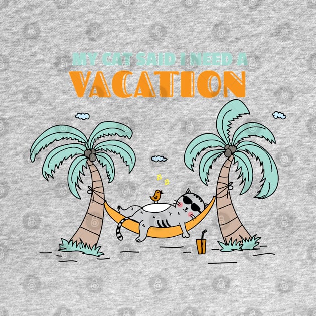 My Cat Said I Need a Vacation by cacostadesign